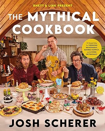 Rhett & Link Present: The Mythical Cookbook:10 Simple Rules for Cooking Deliciously by Josh Scherer download free